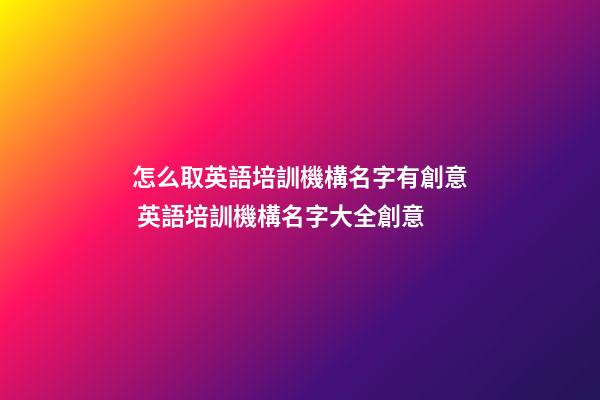 怎么取英語培訓機構名字有創意 英語培訓機構名字大全創意